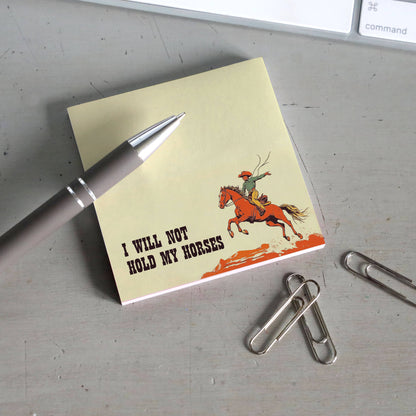 I Will Not Hold My Horses - Funny Cowboy Sticky Note Pad