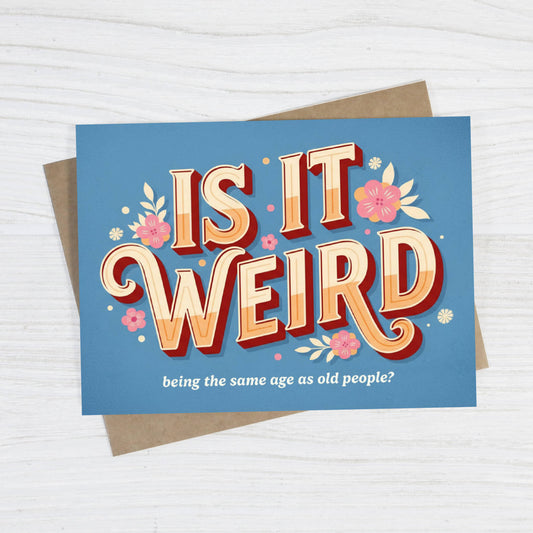 Is It Weird Being the Same Age as Old People - Card