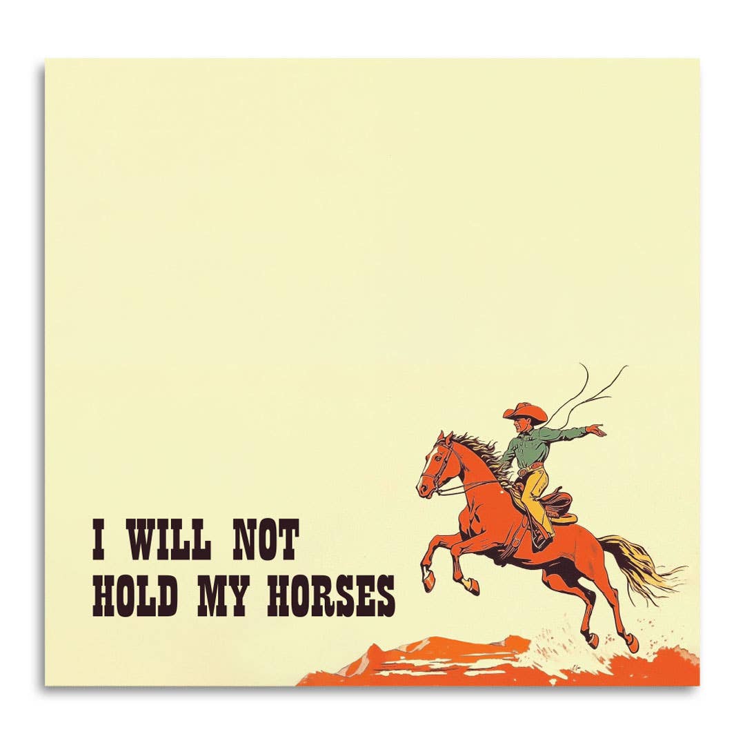 I Will Not Hold My Horses - Funny Cowboy Sticky Note Pad